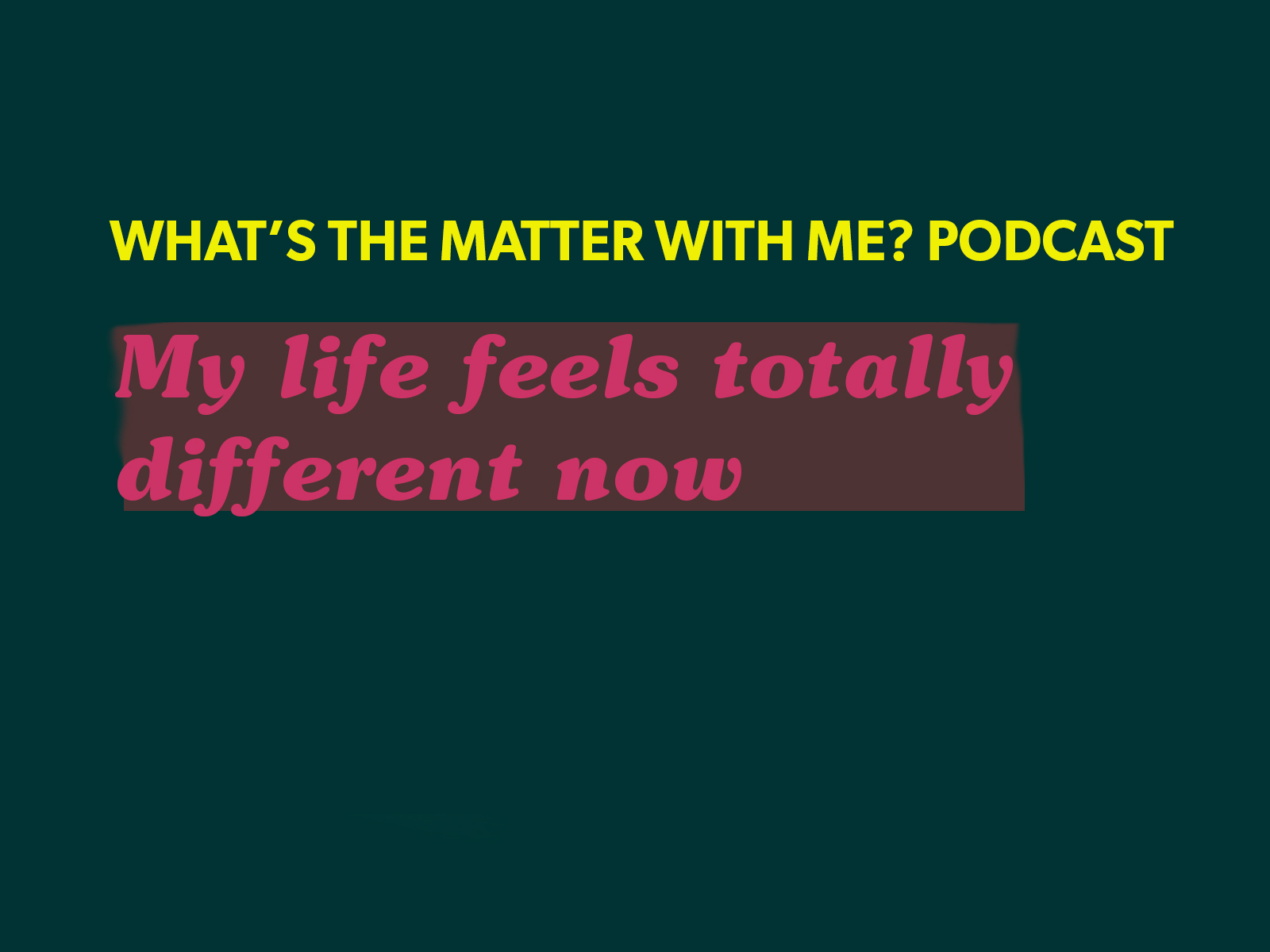 My Life Feels Totally Different Now